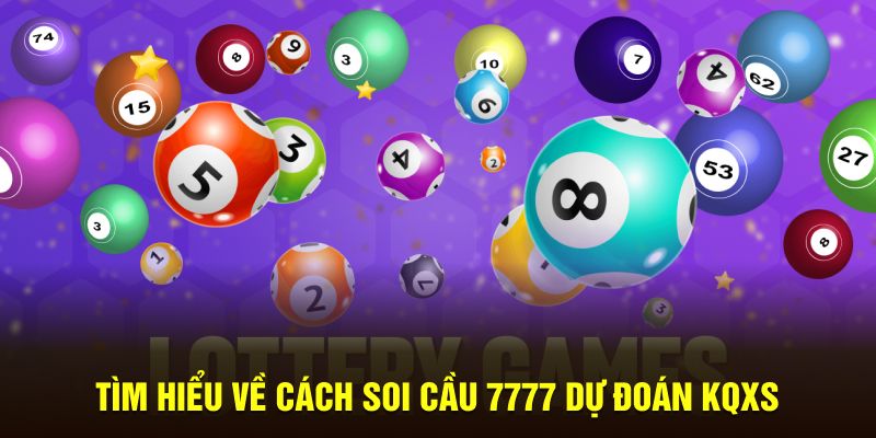 Soi Cầu 7777 - Nhận Định KQXS Hiệu Quả Đưa Ra Lô Chuẩn 2 Tìm hiểu về cách soi cầu 7777 dự đoán KQXS
